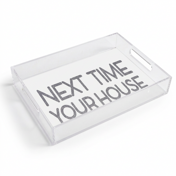 Next Time Your House Acrylic Tray